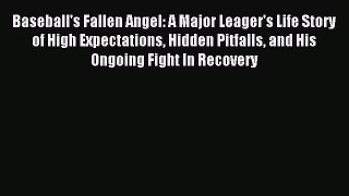 Read Baseball's Fallen Angel: A Major Leager's Life Story of High Expectations Hidden Pitfalls