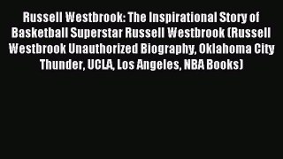 Read Russell Westbrook: The Inspirational Story of Basketball Superstar Russell Westbrook (Russell