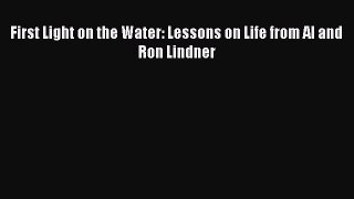 Read First Light on the Water: Lessons on Life from Al and Ron Lindner Ebook Online