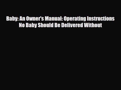 Read Books Baby: An Owner's Manual: Operating Instructions No Baby Should Be Delivered Without