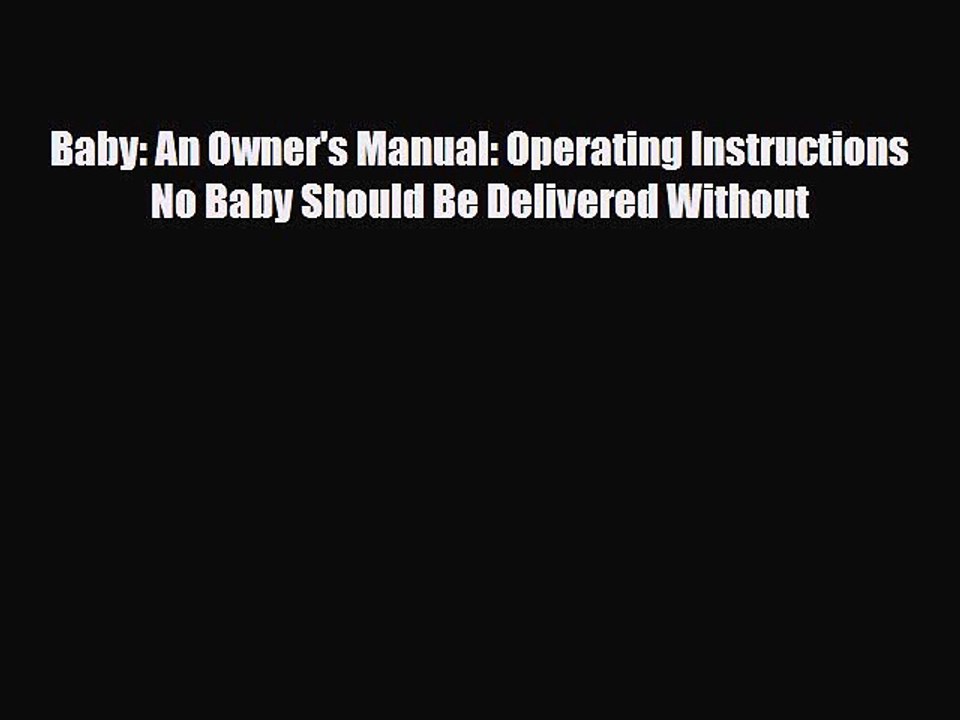 Read Books Baby: An Owner's Manual: Operating Instructions No Baby Should Be Delivered Without