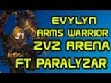 Evylyn - 6.1.2 level 100 Arms Warrior Ret paladin 2v2 arena pwnage Ft Paralyzar - wow wod pvp
