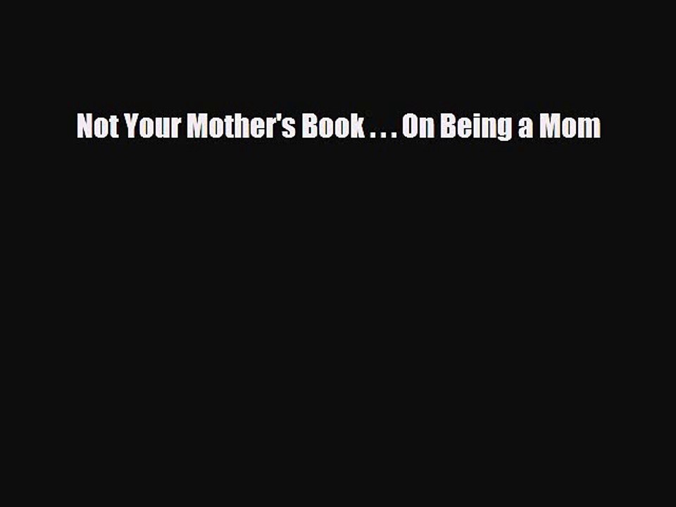 Read Books Not Your Mother's Book . . . On Being a Mom ebook textbooks