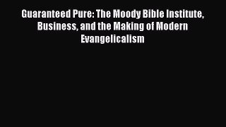 Download Guaranteed Pure: The Moody Bible Institute Business and the Making of Modern Evangelicalism