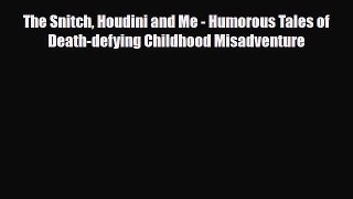 Read Books The Snitch Houdini and Me - Humorous Tales of Death-defying Childhood Misadventure