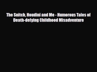 Read Books The Snitch Houdini and Me - Humorous Tales of Death-defying Childhood Misadventure