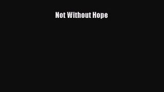 Read Not Without Hope Ebook Free