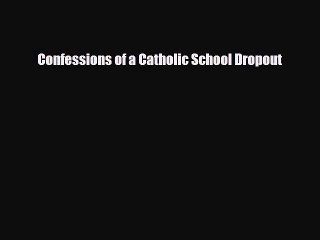 Read Books Confessions of a Catholic School Dropout Ebook PDF