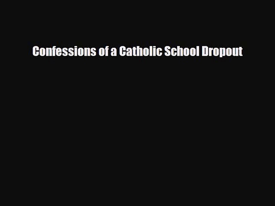 Read Books Confessions of a Catholic School Dropout Ebook PDF