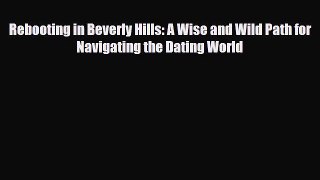 Read Books Rebooting in Beverly Hills: A Wise and Wild Path for Navigating the Dating World