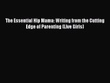 Read Books The Essential Hip Mama: Writing from the Cutting Edge of Parenting (Live Girls)