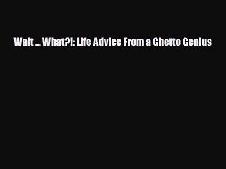 Download Books Wait ... What?!: Life Advice From a Ghetto Genius PDF Free