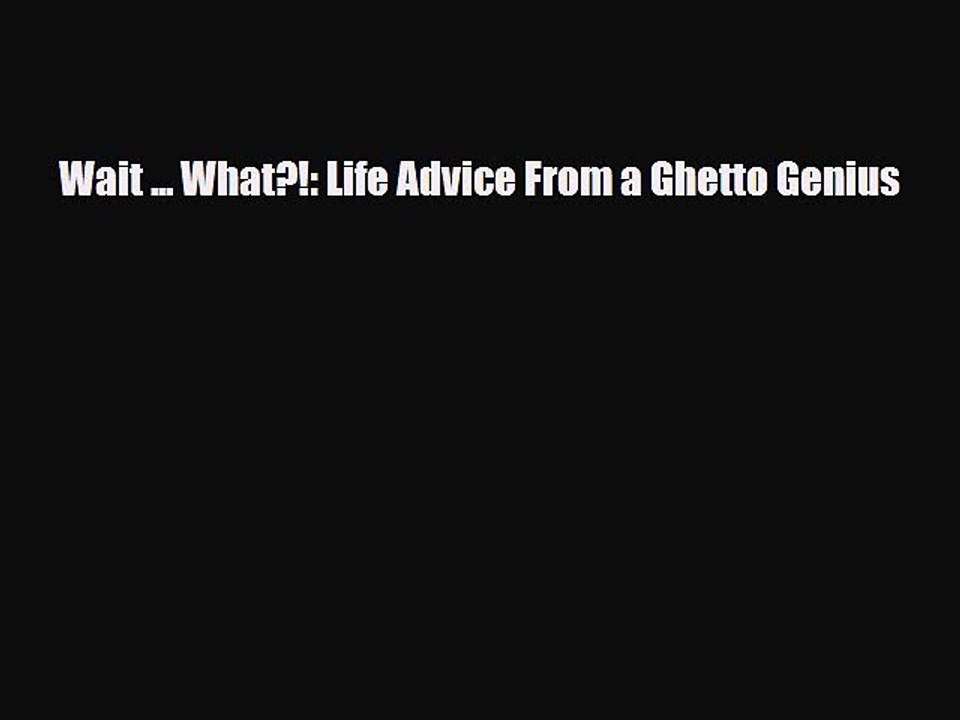 Download Books Wait ... What?!: Life Advice From a Ghetto Genius PDF Free