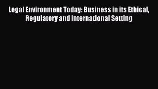 Read Legal Environment Today: Business in its Ethical Regulatory and International Setting