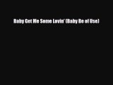 Read Books Baby Get Me Some Lovin' (Baby Be of Use) Ebook PDF