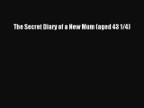 Read Books The Secret Diary of a New Mum (aged 43 1/4) E-Book Free