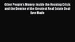 Read Other People's Money: Inside the Housing Crisis and the Demise of the Greatest Real Estate