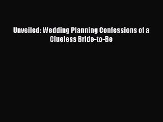 Read Books Unveiled: Wedding Planning Confessions of a Clueless Bride-to-Be E-Book Free