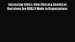 Read Interactive Ethics: How Ethical & Unethical Decisions Are REALLY Made in Organizations