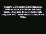 Read The Archives of the Dutch East India Company (VOC) and the Local Institutions in Batavia