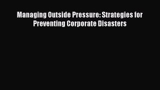 Download Managing Outside Pressure: Strategies for Preventing Corporate Disasters Ebook Free