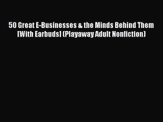 Read 50 Great E-Businesses & the Minds Behind Them [With Earbuds] (Playaway Adult Nonfiction)