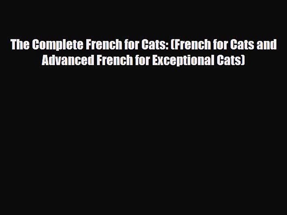 Read Books The Complete French for Cats: (French for Cats and Advanced French for Exceptional