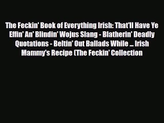 Read Books The Feckin' Book of Everything Irish: That'll Have Ye Effin' An' Blindin' Wojus