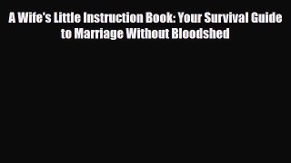 Download Books A Wife's Little Instruction Book: Your Survival Guide to Marriage Without Bloodshed