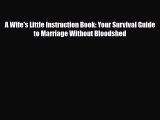 Download Books A Wife's Little Instruction Book: Your Survival Guide to Marriage Without Bloodshed