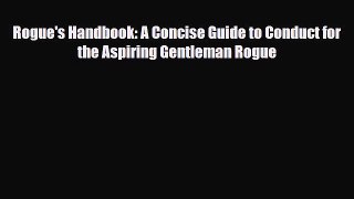 Read Books Rogue's Handbook: A Concise Guide to Conduct for the Aspiring Gentleman Rogue ebook
