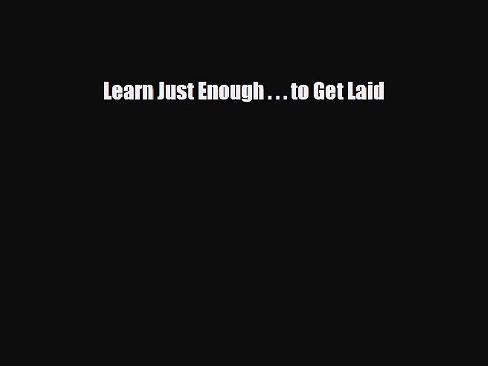 Read Books Learn Just Enough . . . to Get Laid ebook textbooks