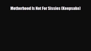 Read Books Motherhood Is Not For Sissies (Keepsake) PDF Online