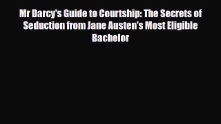 Read Books Mr Darcy's Guide to Courtship: The Secrets of Seduction from Jane Austen's Most