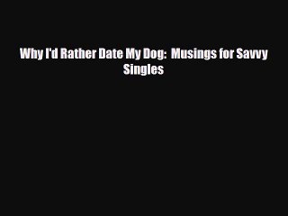Download Books Why I'd Rather Date My Dog:  Musings for Savvy Singles E-Book Free