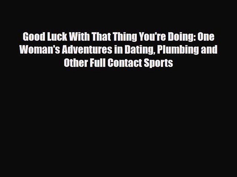 Read Books Good Luck With That Thing You're Doing: One Woman's Adventures in Dating Plumbing