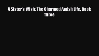 Download A Sister's Wish: The Charmed Amish Life Book Three Ebook Online