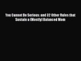 Read Books You Cannot Be Serious: and 32 Other Rules that Sustain a (Mostly) Balanced Mom Ebook