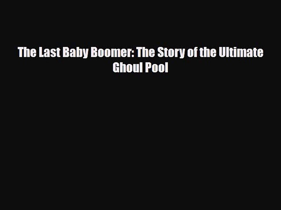 Read Books The Last Baby Boomer: The Story of the Ultimate Ghoul Pool ebook textbooks