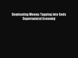 Read Dominating Money: Tapping into Gods Supernatural Economy PDF Online