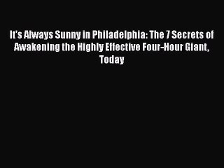 Read Books It's Always Sunny in Philadelphia: The 7 Secrets of Awakening the Highly Effective