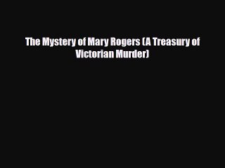 Read Books The Mystery of Mary Rogers (A Treasury of Victorian Murder) PDF Free