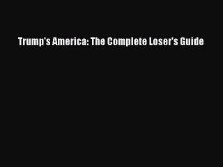 Read Books Trump's America: The Complete Loser's Guide E-Book Free