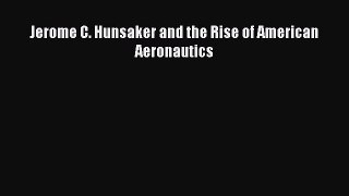 Download Jerome C. Hunsaker and the Rise of American Aeronautics Ebook Online