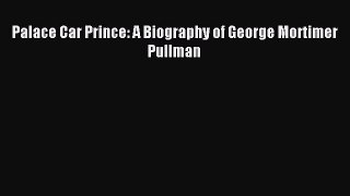 Download Palace Car Prince: A Biography of George Mortimer Pullman Ebook Free