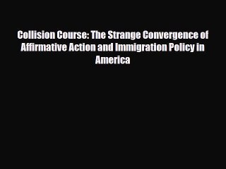 Download Books Collision Course: The Strange Convergence of Affirmative Action and Immigration