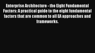 Read Enterprise Architecture - the Eight Fundamental Factors: A practical guide to the eight