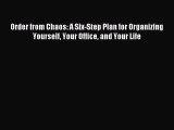 Download Order from Chaos: A Six-Step Plan for Organizing Yourself Your Office and Your Life
