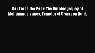 Read Banker to the Poor: The Autobiography of Muhammad Yunus Founder of Grameen Bank PDF Online