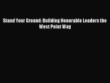 Download Stand Your Ground: Building Honorable Leaders the West Point Way PDF Free